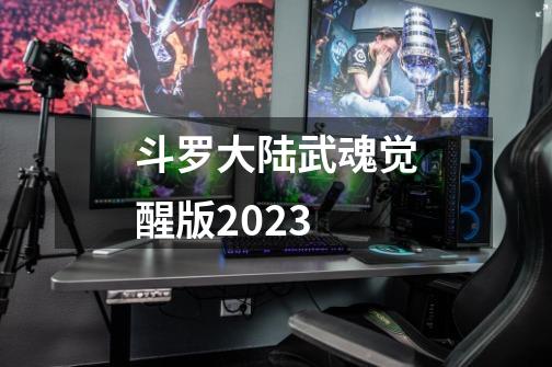 斗罗大陆武魂觉醒版2023-第1张-游戏信息-四季网