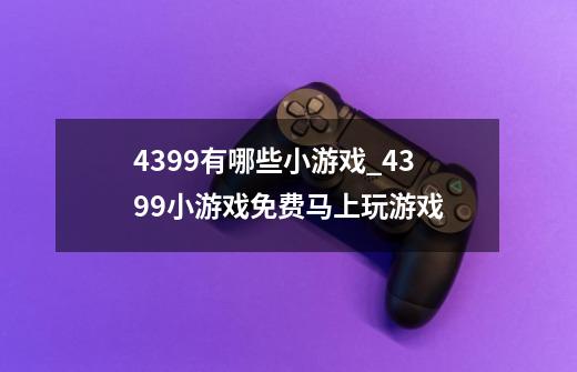 4399有哪些小游戏?_4399小游戏免费马上玩游戏-第1张-游戏信息-四季网