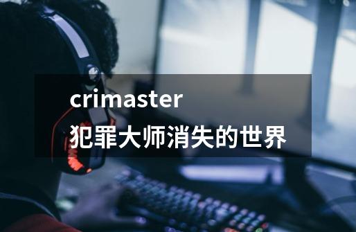 crimaster犯罪大师消失的世界-第1张-游戏信息-四季网