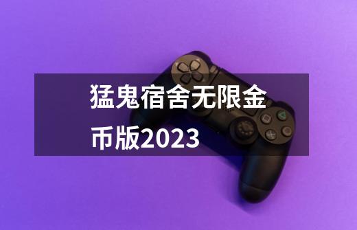 猛鬼宿舍无限金币版2023-第1张-游戏信息-四季网