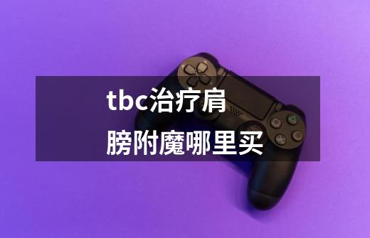 tbc治疗肩膀附魔哪里买-第1张-游戏信息-四季网