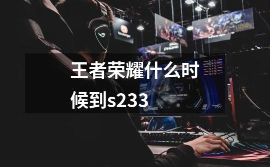 王者荣耀什么时候到s233-第1张-游戏信息-四季网