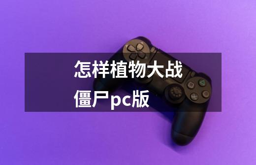 怎样植物大战僵尸pc版-第1张-游戏信息-四季网