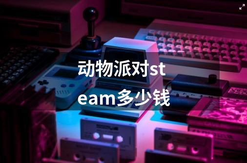 动物派对steam多少钱-第1张-游戏信息-四季网