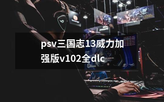 psv三国志13威力加强版v102全dlc-第1张-游戏信息-四季网