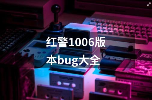 红警1006版本bug大全-第1张-游戏信息-四季网