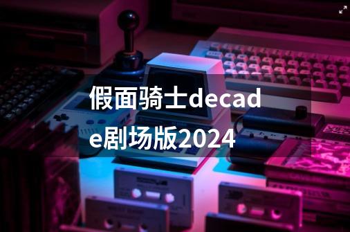 假面骑士decade剧场版2024-第1张-游戏信息-四季网