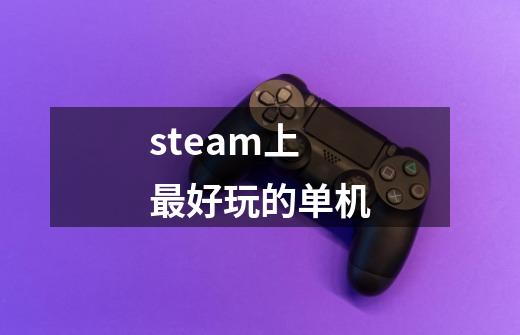 steam上最好玩的单机-第1张-游戏信息-四季网