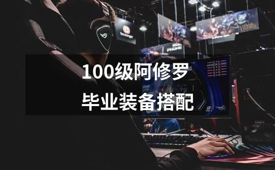 100级阿修罗毕业装备搭配-第1张-游戏信息-四季网