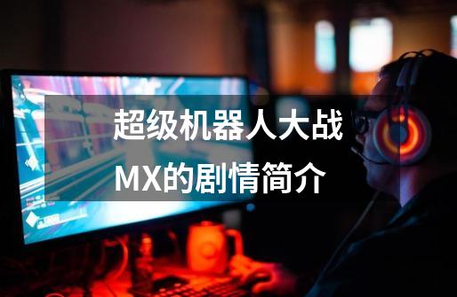 超级机器人大战MX的剧情简介-第1张-游戏信息-四季网