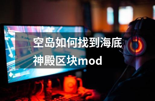 空岛如何找到海底神殿区块mod-第1张-游戏信息-四季网