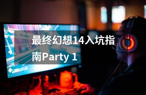 最终幻想14入坑指南.Party 1-第1张-游戏信息-四季网