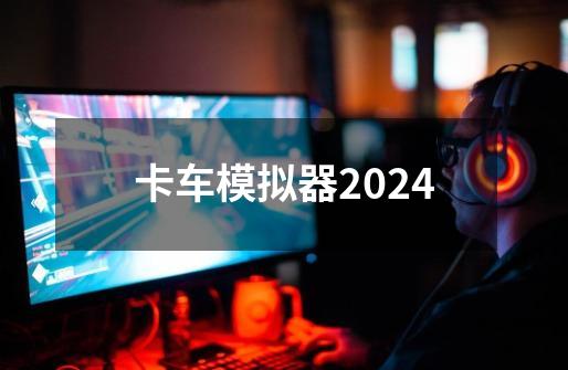 卡车模拟器2024-第1张-游戏信息-四季网