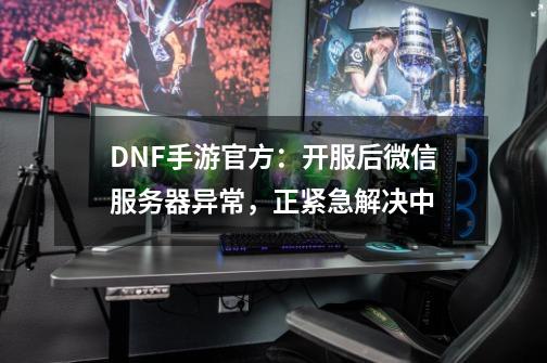 DNF手游官方：开服后微信服务器异常，正紧急解决中-第1张-游戏信息-四季网