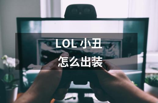 LOL 小丑 怎么出装-第1张-游戏信息-四季网