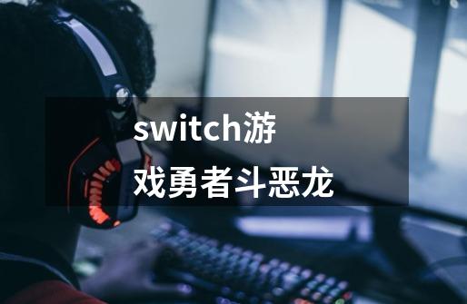 switch游戏勇者斗恶龙-第1张-游戏信息-四季网