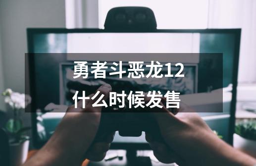 勇者斗恶龙12什么时候发售-第1张-游戏信息-四季网