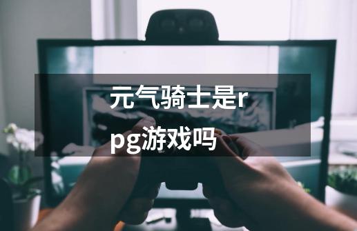 元气骑士是rpg游戏吗-第1张-游戏信息-四季网