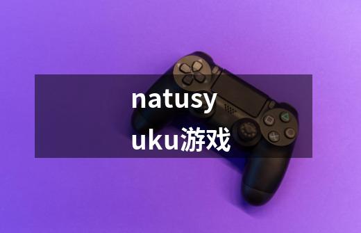 natusyuku游戏-第1张-游戏信息-四季网