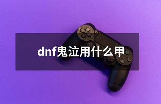 dnf鬼泣用什么甲-第1张-游戏信息-四季网