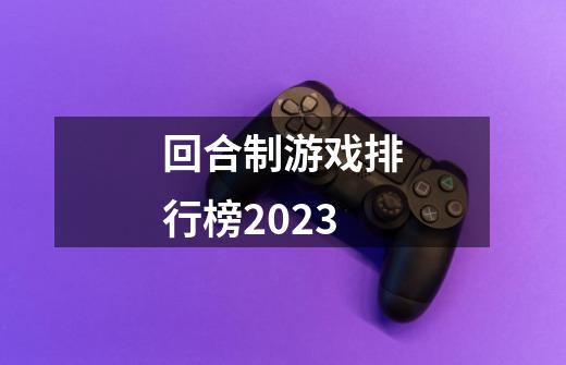 回合制游戏排行榜2023-第1张-游戏信息-四季网