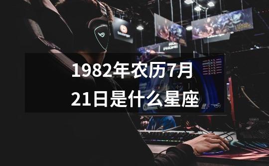 1982年农历7月21日是什么星座-第1张-游戏信息-四季网