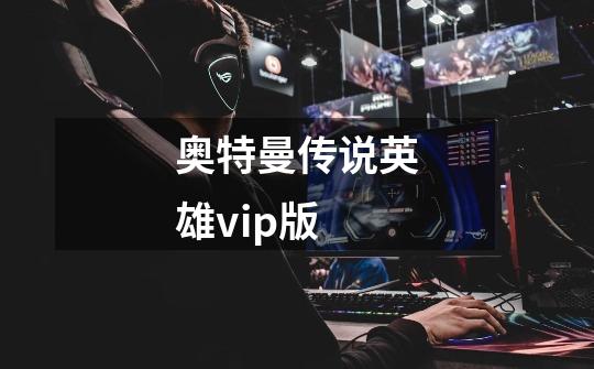 奥特曼传说英雄vip版-第1张-游戏信息-四季网