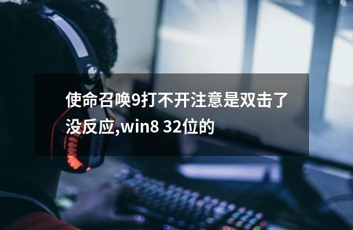 使命召唤9打不开注意是双击了没反应,win8 32位的-第1张-游戏信息-四季网