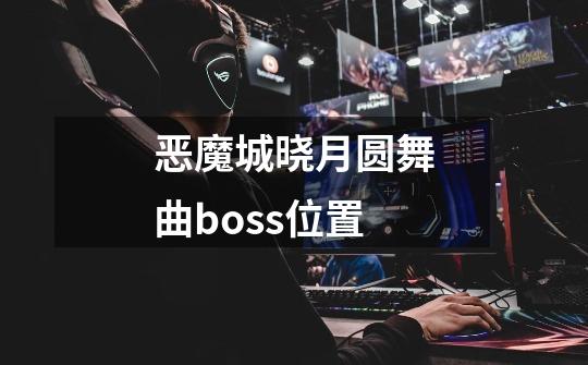 恶魔城晓月圆舞曲boss位置-第1张-游戏信息-四季网