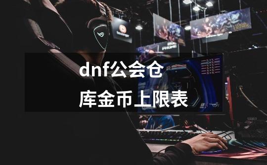 dnf公会仓库金币上限表-第1张-游戏信息-四季网