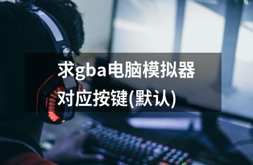 求gba电脑模拟器对应按键(默认)-第1张-游戏信息-四季网