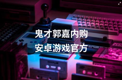 鬼才郭嘉内购安卓游戏官方-第1张-游戏信息-四季网