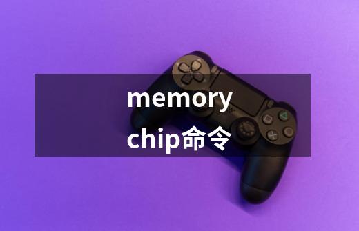 memorychip命令-第1张-游戏信息-四季网