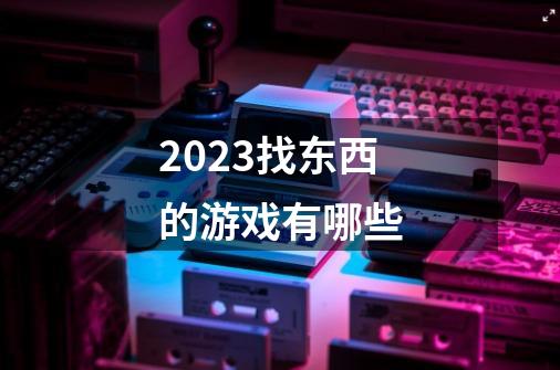 2023找东西的游戏有哪些-第1张-游戏信息-四季网