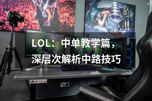 LOL：中单教学篇，深层次解析中路技巧-第1张-游戏信息-四季网