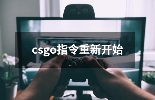 csgo指令重新开始-第1张-游戏信息-四季网