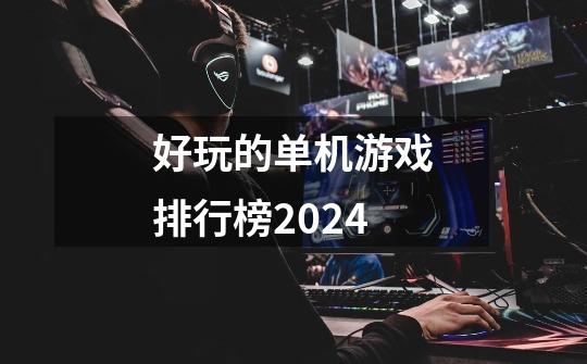 好玩的单机游戏排行榜2024-第1张-游戏信息-四季网