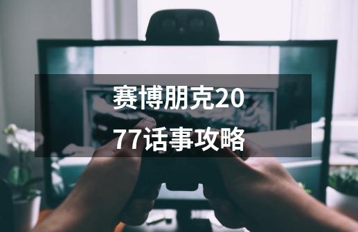 赛博朋克2077话事攻略-第1张-游戏信息-四季网