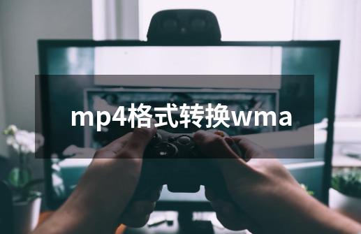 mp4格式转换wma-第1张-游戏信息-四季网