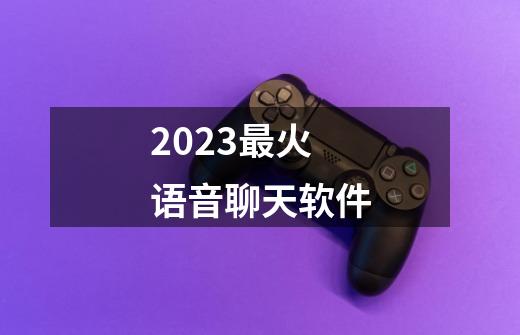 2023最火语音聊天软件-第1张-游戏信息-四季网