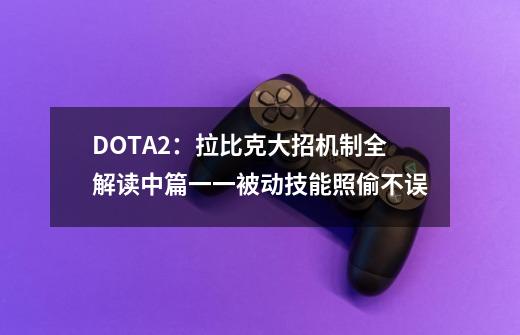 DOTA2：拉比克大招机制全解读中篇一一被动技能照偷不误-第1张-游戏信息-四季网