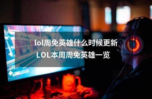 lol周免英雄什么时候更新 LOL本周周免英雄一览-第1张-游戏信息-四季网