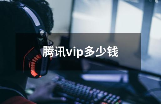 腾讯vip多少钱-第1张-游戏信息-四季网