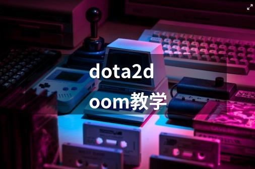 dota2doom教学-第1张-游戏信息-四季网