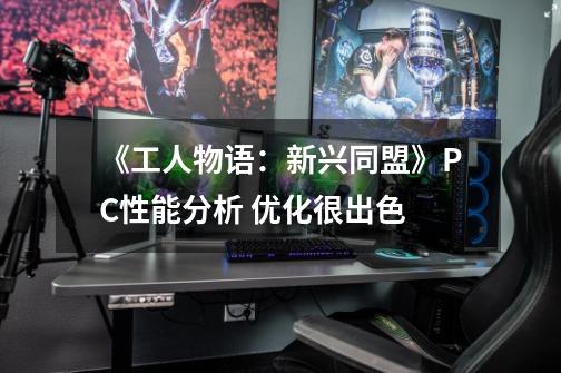 《工人物语：新兴同盟》PC性能分析 优化很出色-第1张-游戏信息-四季网