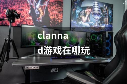 clannad游戏在哪玩-第1张-游戏信息-四季网