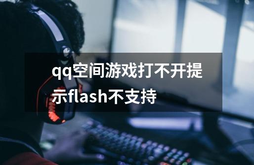 qq空间游戏打不开提示flash不支持-第1张-游戏信息-四季网