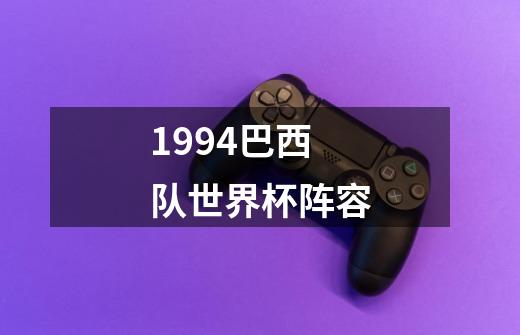 1994巴西队世界杯阵容-第1张-游戏信息-四季网